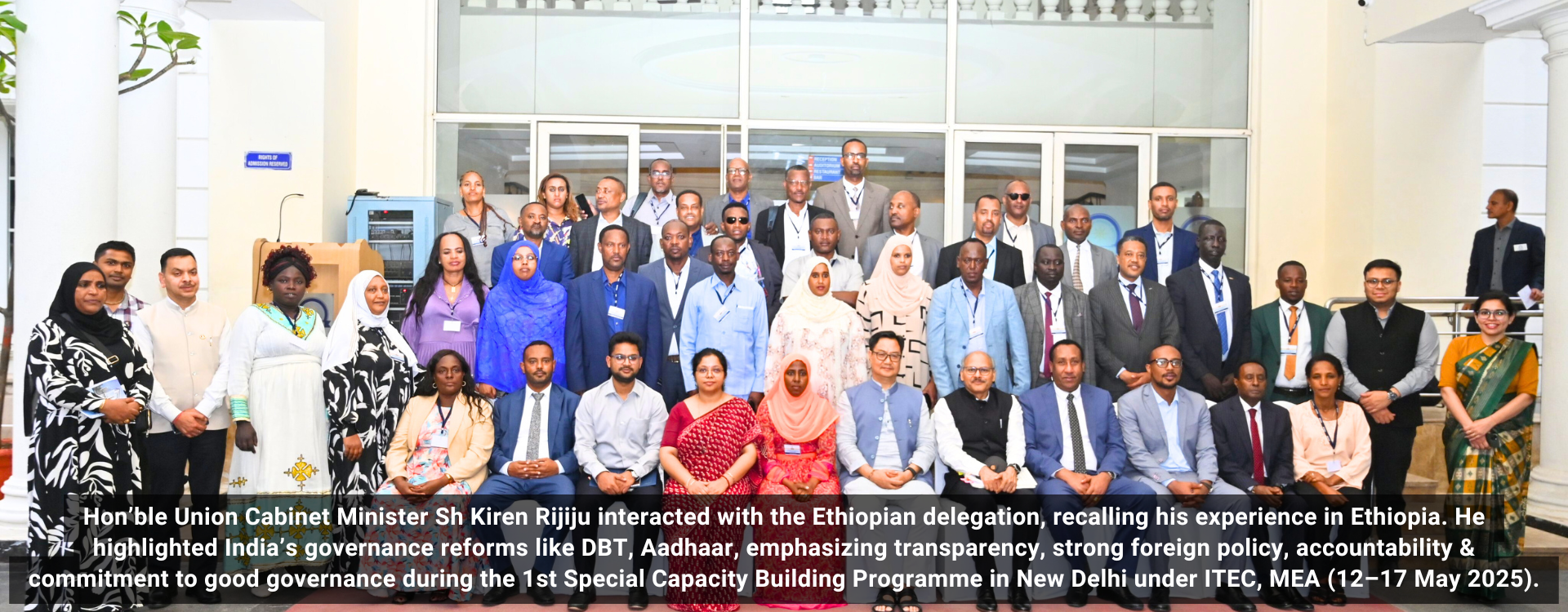 Hon’ble Union Cabinet Minister Sh Kiren Rijiju interacted with the Ethiopian delegation, recalling his experience in Ethiopia. He highlighted India’s governance reforms like DBT, Aadhaar, emphasizing transparency, strong foreign policy, accountability &amp; c